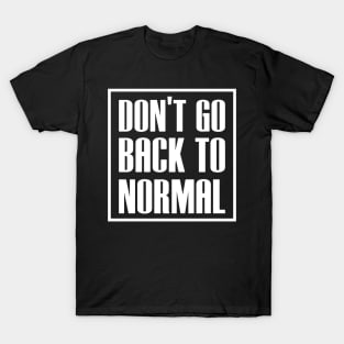 dont go back to normal T-Shirt